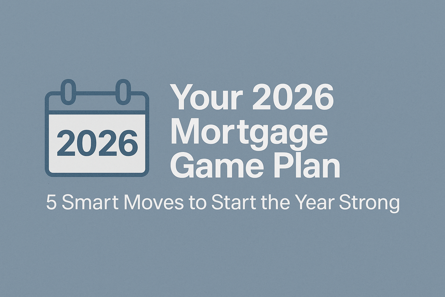 Your 2026 Mortgage Game Plan: 5 Smart Moves to Start the Year Strong