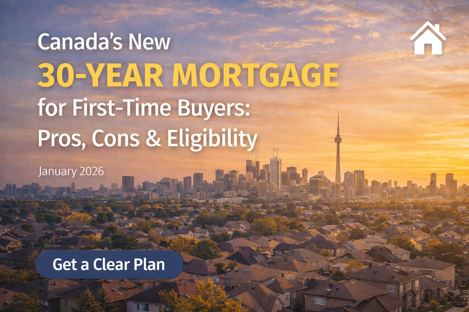 Canada’s New 30-Year Mortgage for First-Time Buyers: Pros, Cons & Eligibility (2026 Guide)